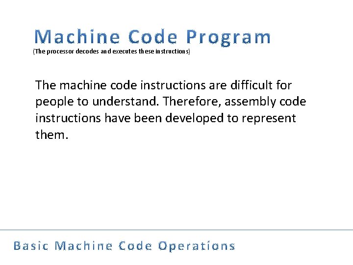 (The processor decodes and executes these instructions) The machine code instructions are difficult for