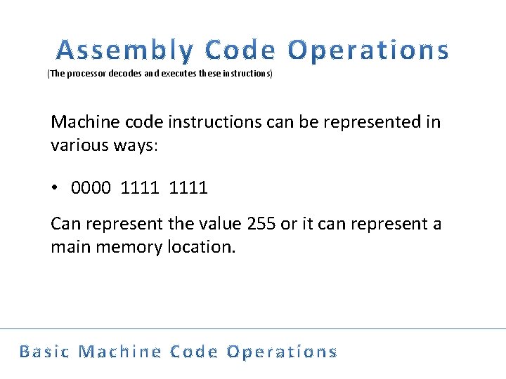 (The processor decodes and executes these instructions) Machine code instructions can be represented in