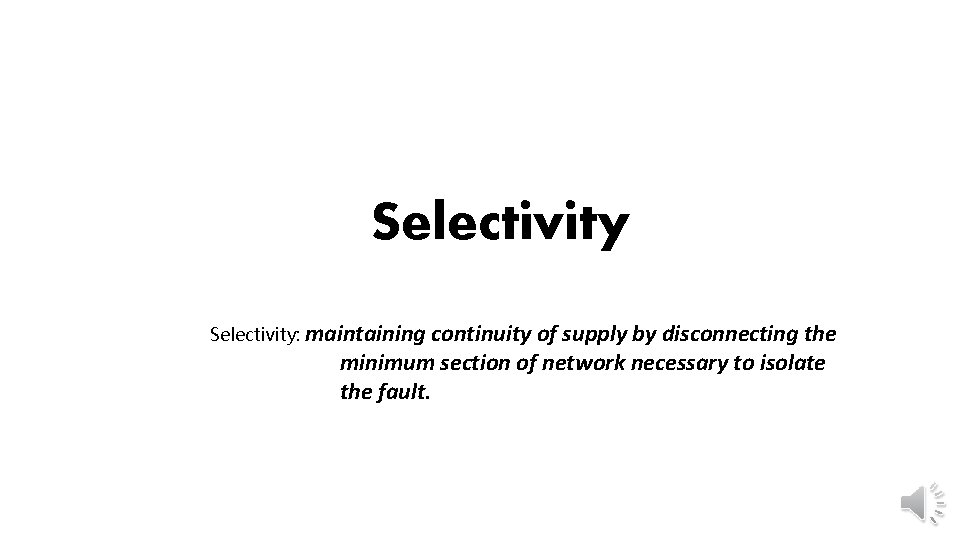 Selectivity: maintaining continuity of supply by disconnecting the minimum section of network necessary to
