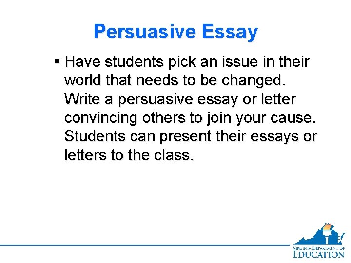 Persuasive Essay § Have students pick an issue in their world that needs to