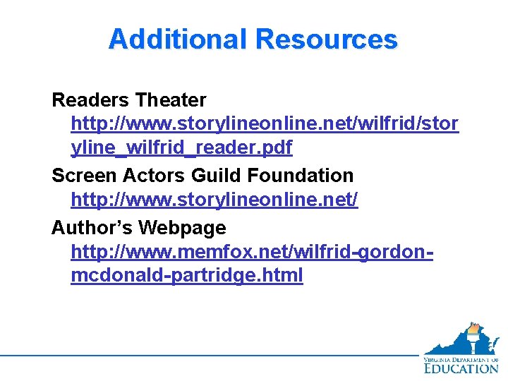 Additional Resources Readers Theater http: //www. storylineonline. net/wilfrid/stor yline_wilfrid_reader. pdf Screen Actors Guild Foundation