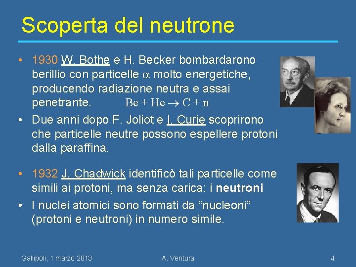 Scoperta del neutrone • 1930 W. Bothe e H. Becker bombardarono berillio con particelle