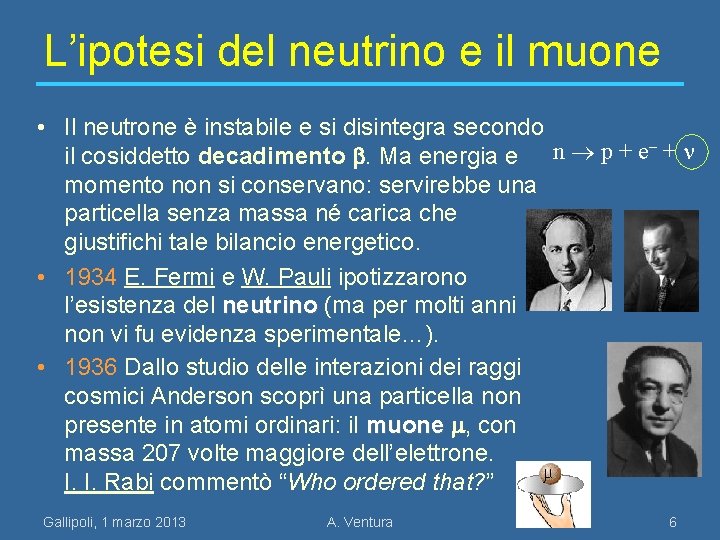 L’ipotesi del neutrino e il muone • Il neutrone è instabile e si disintegra