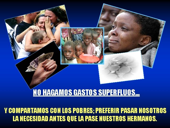 NO HAGAMOS GASTOS SUPERFLUOS. . . Y COMPARTAMOS CON LOS POBRES; PREFERIR PASAR NOSOTROS