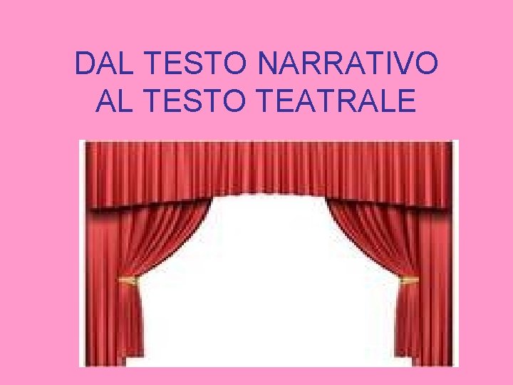 DAL TESTO NARRATIVO AL TESTO TEATRALE 