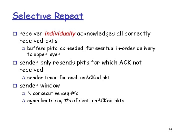 Selective Repeat r receiver individually acknowledges all correctly received pkts m buffers pkts, as