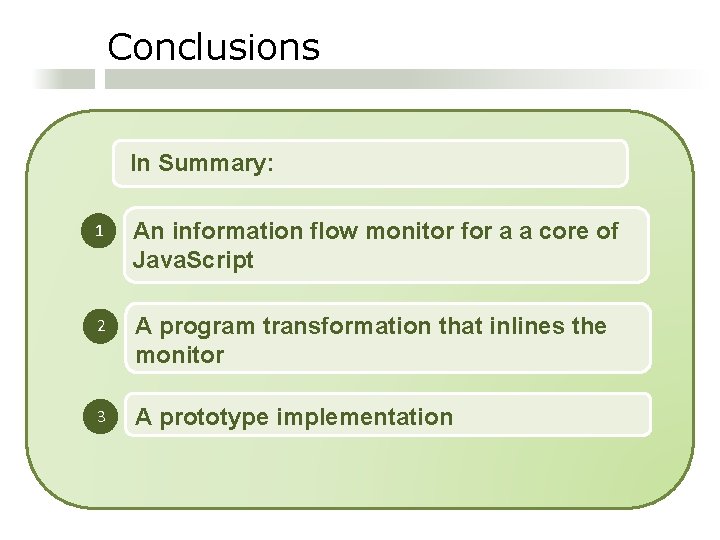 Conclusions In Summary: 1 An information flow monitor for a a core of Java.