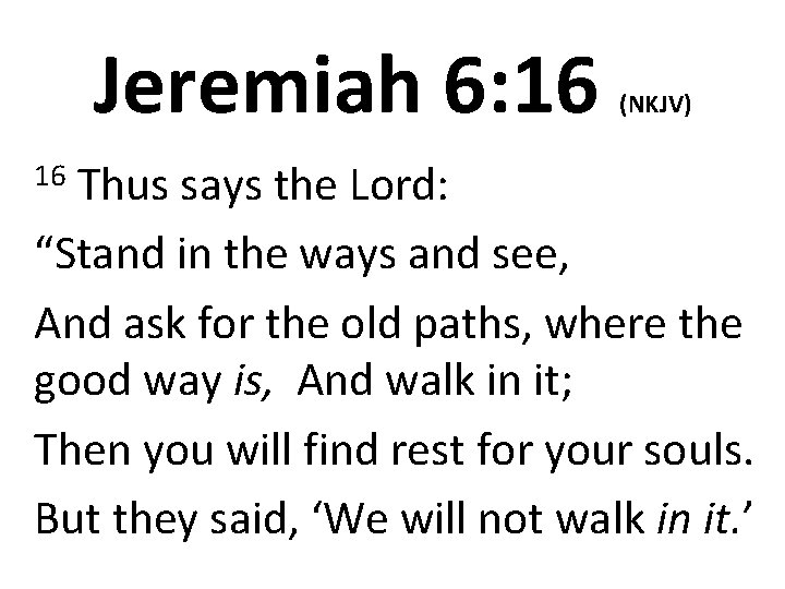 Jeremiah 6: 16 (NKJV) Thus says the Lord: “Stand in the ways and see,