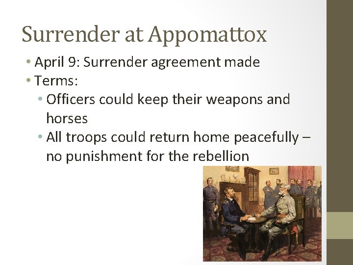 Surrender at Appomattox • April 9: Surrender agreement made • Terms: • Officers could