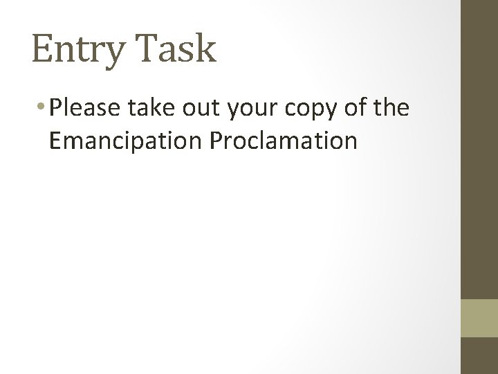 Entry Task • Please take out your copy of the Emancipation Proclamation 