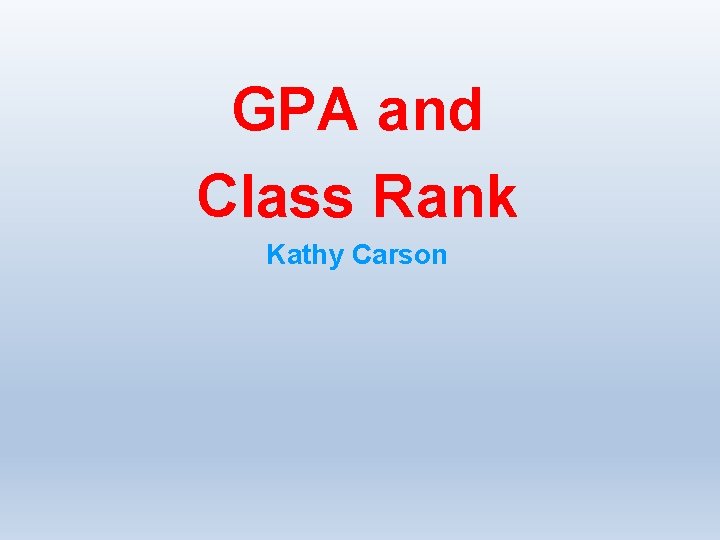 GPA and Class Rank Kathy Carson 