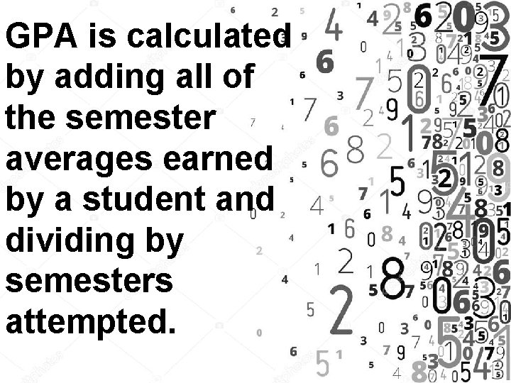 GPA is calculated by adding all of the semester averages earned by a student