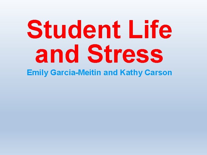 Student Life and Stress Emily Garcia-Meitin and Kathy Carson 