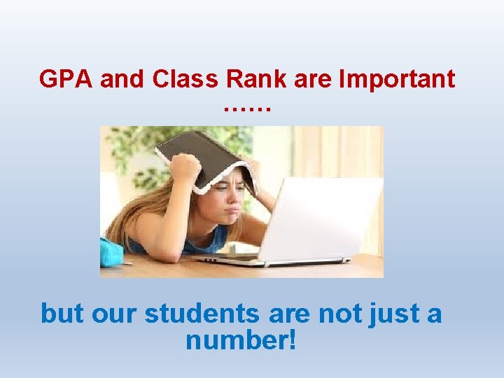 GPA and Class Rank are Important …… but our students are not just a