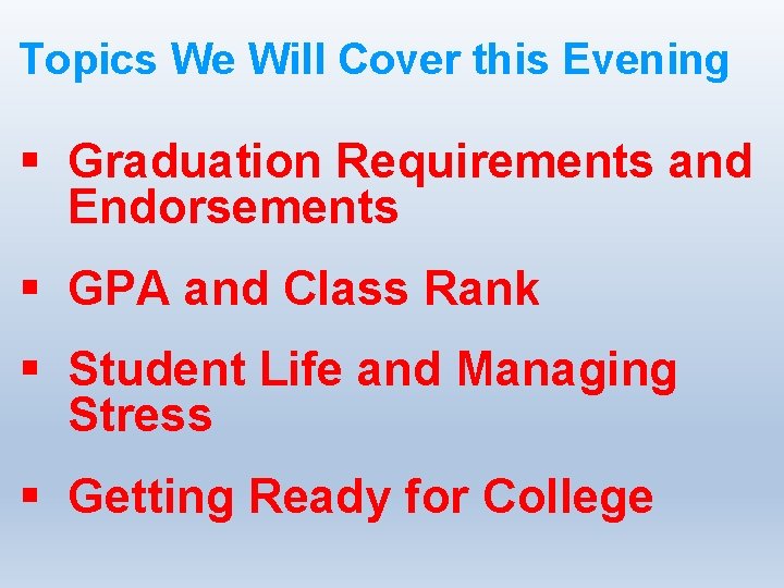 Topics We Will Cover this Evening § Graduation Requirements and Endorsements § GPA and