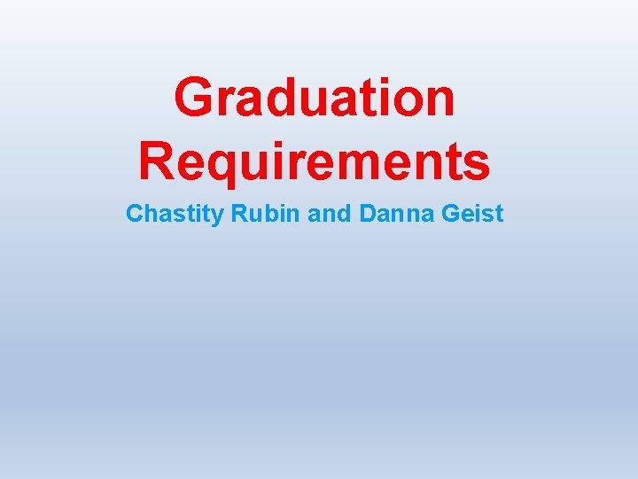 Graduation Requirements Chastity Rubin and Danna Geist 