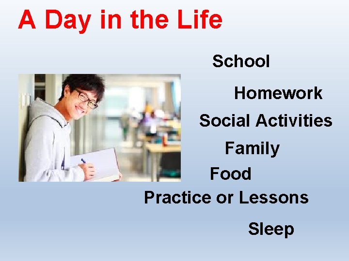 A Day in the Life School Homework Social Activities Family Food Practice or Lessons