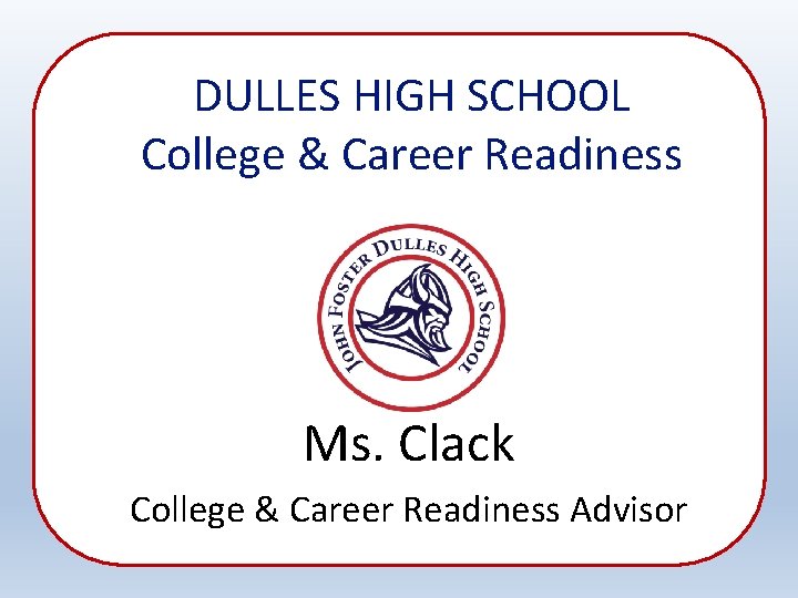 DULLES HIGH SCHOOL College & Career Readiness Ms. Clack College & Career Readiness Advisor