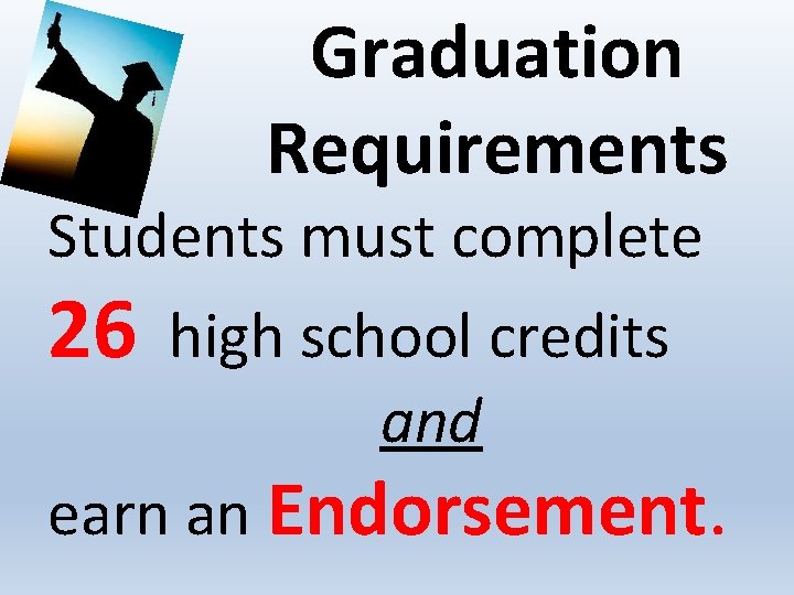 Graduation Requirements Students must complete 26 high school credits and earn an Endorsement. 