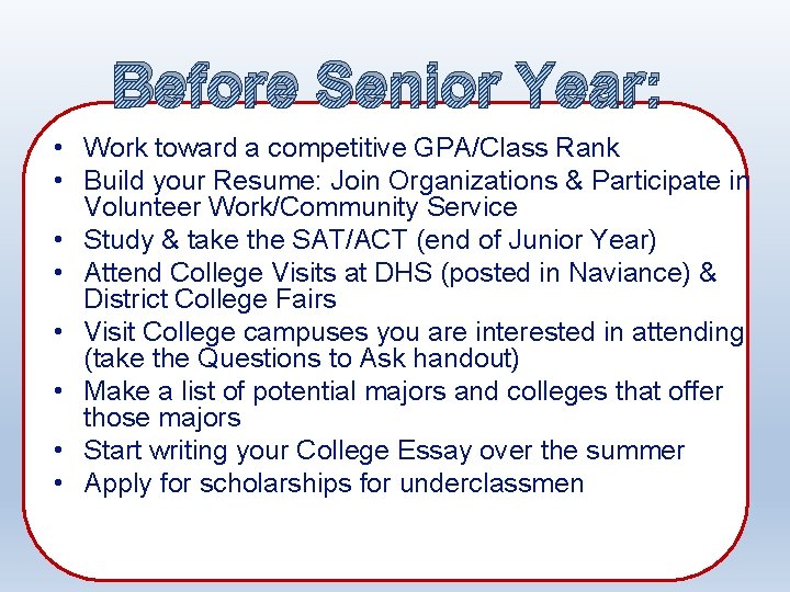 Before Senior Year: • Work toward a competitive GPA/Class Rank • Build your Resume: