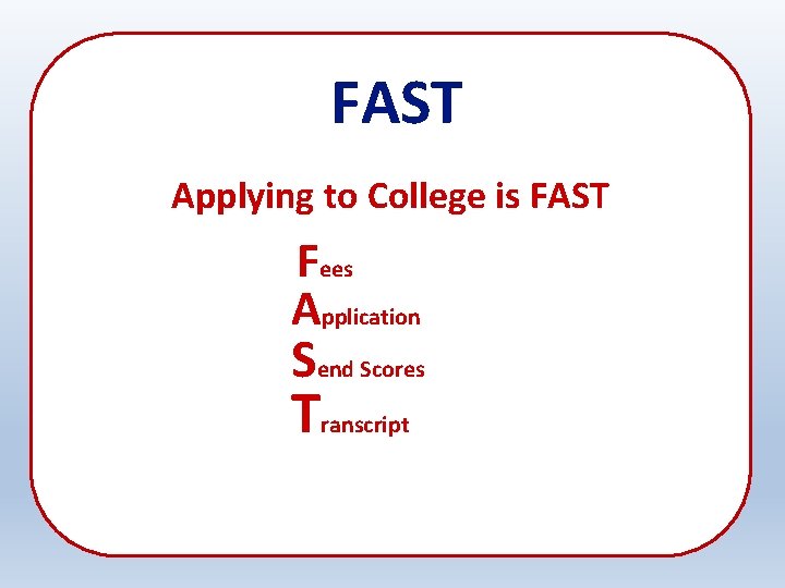 FAST Applying to College is FAST Fees Application Send Scores T ranscript 