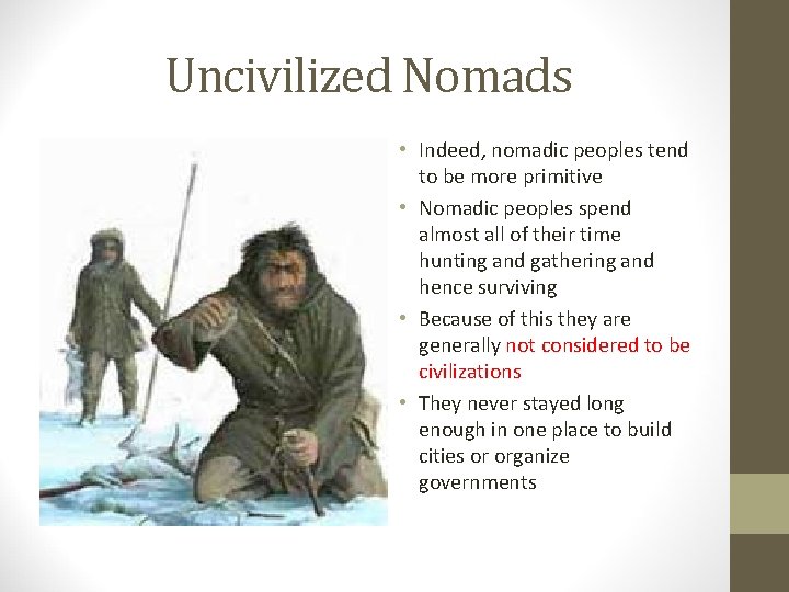 Uncivilized Nomads • Indeed, nomadic peoples tend to be more primitive • Nomadic peoples