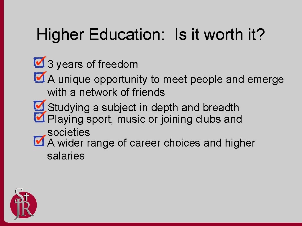 Higher Education: Is it worth it? 3 years of freedom A unique opportunity to
