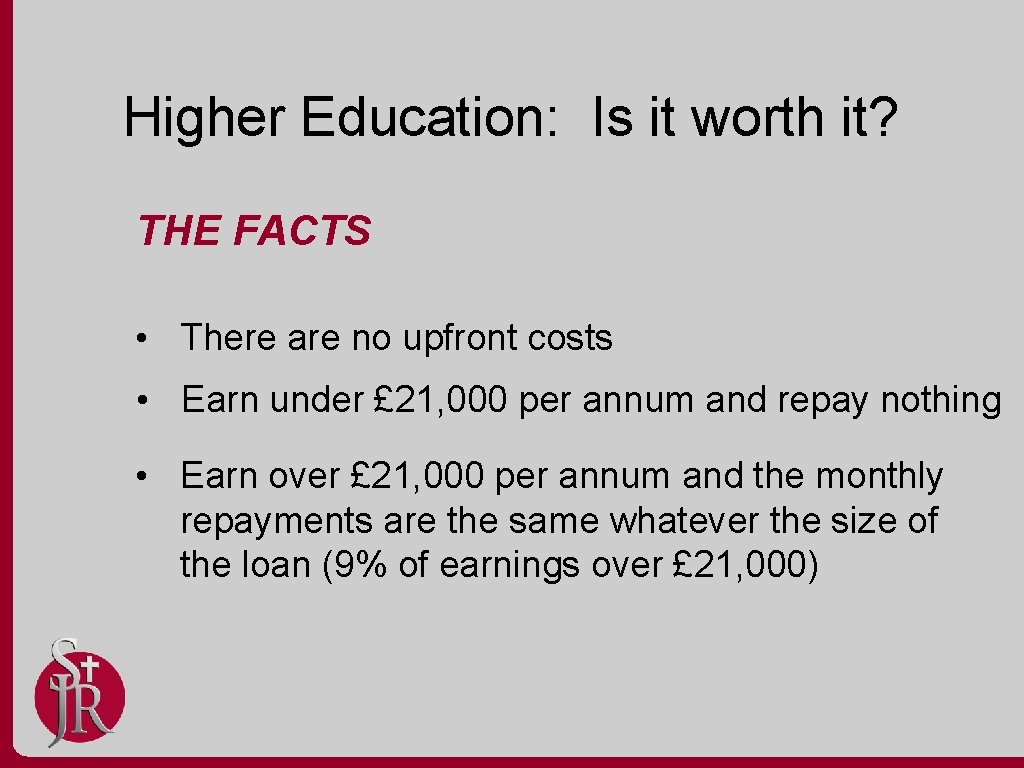 Higher Education: Is it worth it? THE FACTS • There are no upfront costs