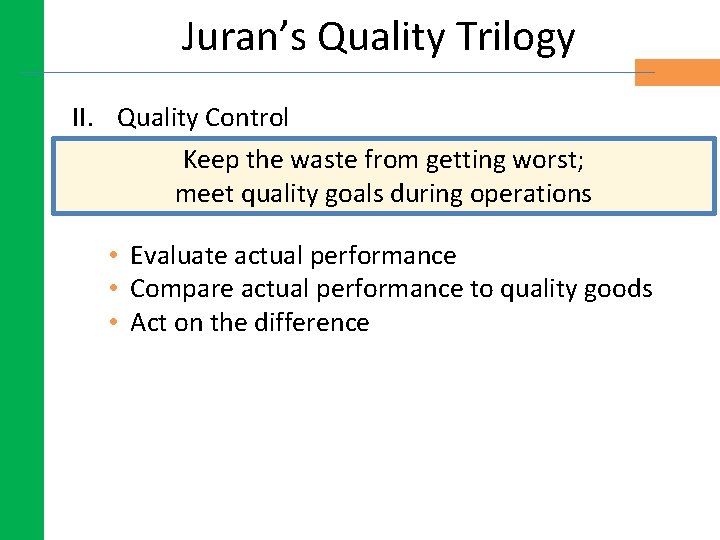Juran’s Quality Trilogy II. Quality Control Keep the waste from getting worst; meet quality Juran’s Quality Trilogy II. Quality Control Keep the waste from getting worst; meet quality