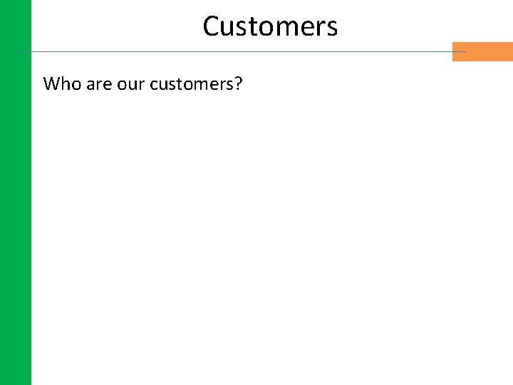 Customers Who are our customers? Customers Who are our customers?