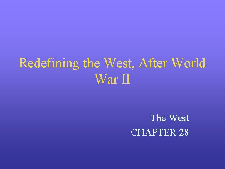 Redefining the West, After World War II The West CHAPTER 28 Redefining the West, After World War II The West CHAPTER 28