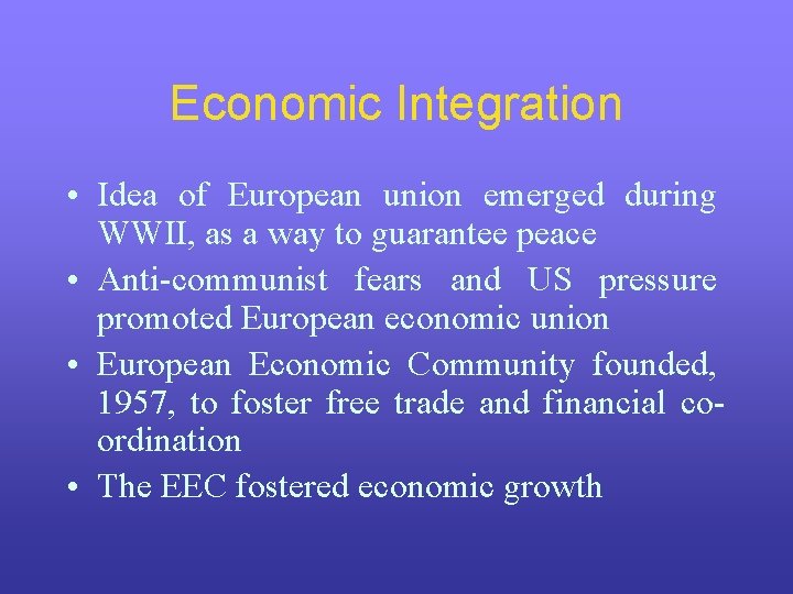 Economic Integration • Idea of European union emerged during WWII, as a way to Economic Integration • Idea of European union emerged during WWII, as a way to
