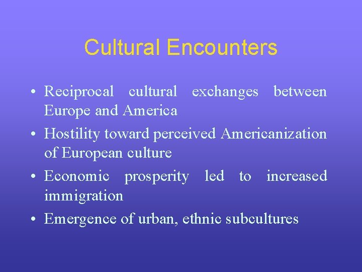 Cultural Encounters • Reciprocal cultural exchanges between Europe and America • Hostility toward perceived Cultural Encounters • Reciprocal cultural exchanges between Europe and America • Hostility toward perceived