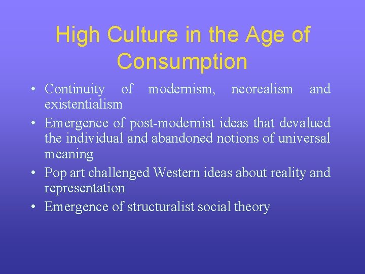 High Culture in the Age of Consumption • Continuity of modernism, neorealism and existentialism High Culture in the Age of Consumption • Continuity of modernism, neorealism and existentialism