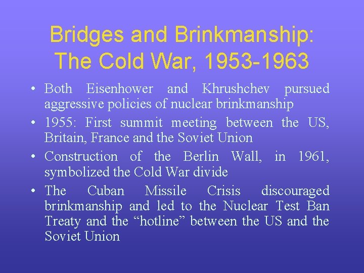 Bridges and Brinkmanship: The Cold War, 1953 -1963 • Both Eisenhower and Khrushchev pursued Bridges and Brinkmanship: The Cold War, 1953 -1963 • Both Eisenhower and Khrushchev pursued