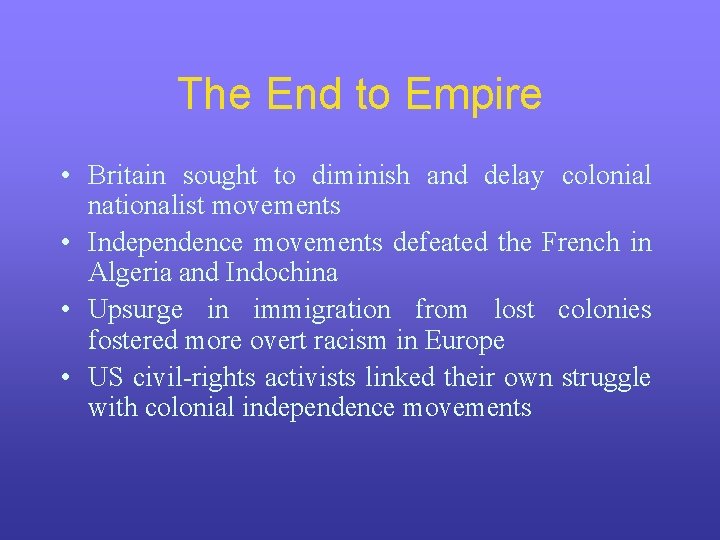 The End to Empire • Britain sought to diminish and delay colonial nationalist movements The End to Empire • Britain sought to diminish and delay colonial nationalist movements