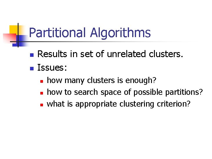 Partitional Algorithms n n Results in set of unrelated clusters. Issues: n n n