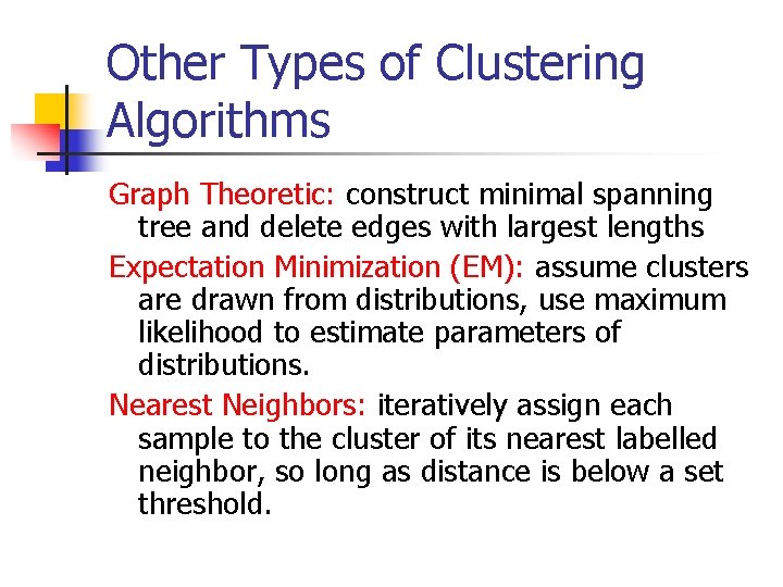 Other Types of Clustering Algorithms Graph Theoretic: construct minimal spanning tree and delete edges