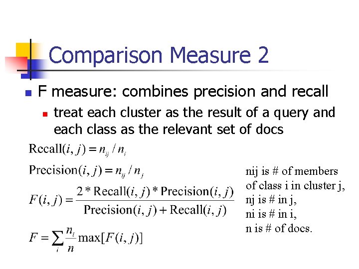 Comparison Measure 2 n F measure: combines precision and recall n treat each cluster