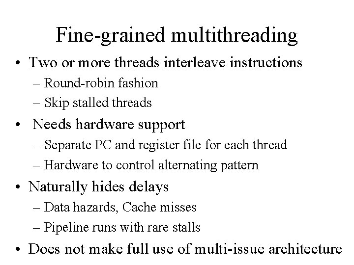 Fine-grained multithreading • Two or more threads interleave instructions – Round-robin fashion – Skip