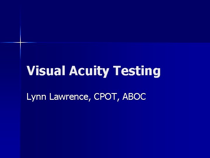 Visual Acuity Testing Lynn Lawrence, CPOT, ABOC 