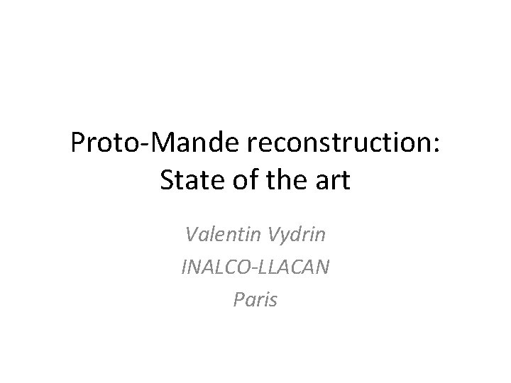 Proto-Mande reconstruction: State of the art Valentin Vydrin INALCO-LLACAN Paris 