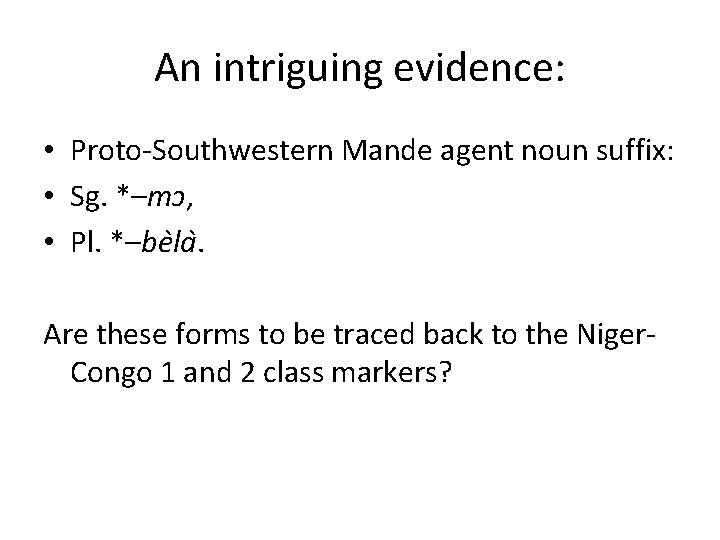 An intriguing evidence: • Proto-Southwestern Mande agent noun suffix: • Sg. *–mɔ, • Pl.