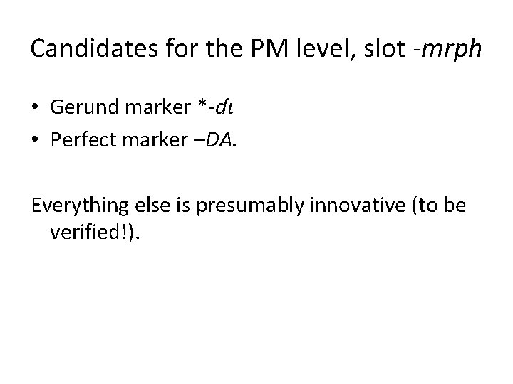 Candidates for the PM level, slot -mrph • Gerund marker *-ɗɩ • Perfect marker