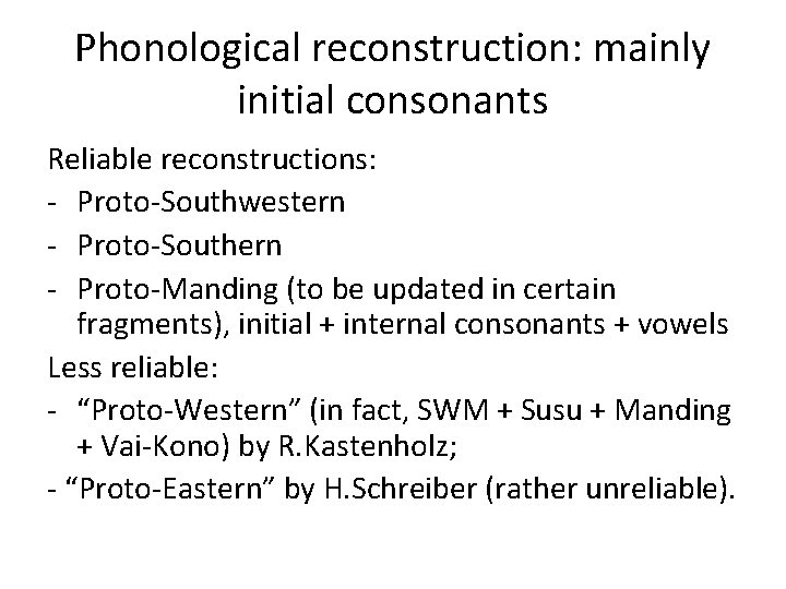 Phonological reconstruction: mainly initial consonants Reliable reconstructions: - Proto-Southwestern - Proto-Southern - Proto-Manding (to