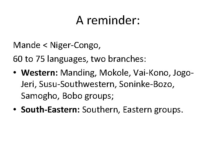 A reminder: Mande < Niger-Congo, 60 to 75 languages, two branches: • Western: Manding,