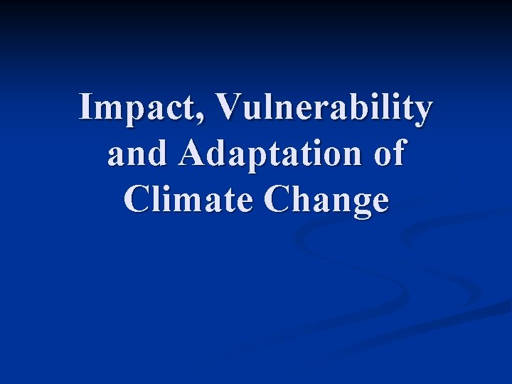 Impact, Vulnerability and Adaptation of Climate Change 