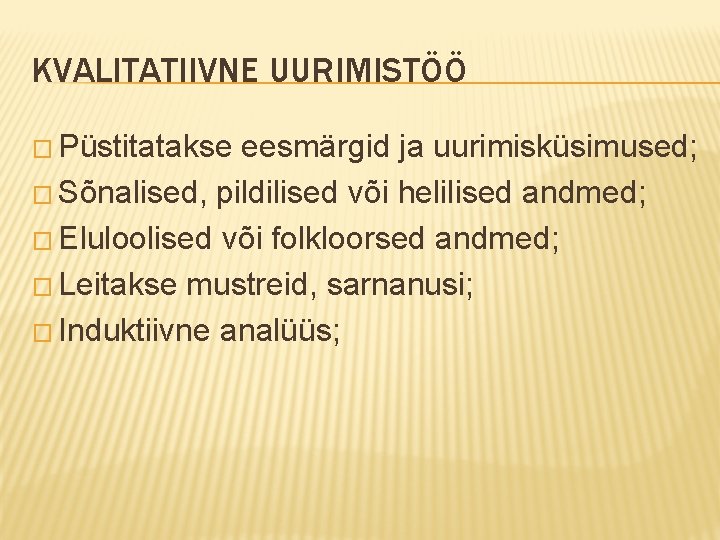 KVALITATIIVNE UURIMISTÖÖ � Püstitatakse eesmärgid ja uurimisküsimused; � Sõnalised, pildilised või helilised andmed; �