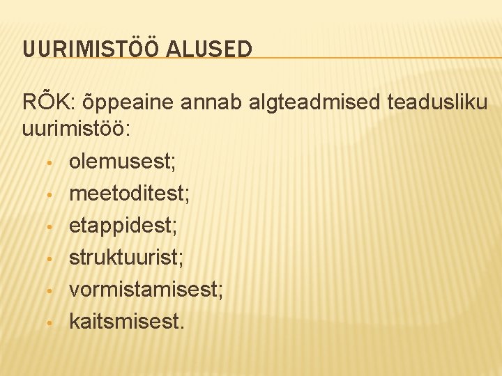 UURIMISTÖÖ ALUSED RÕK: õppeaine annab algteadmised teadusliku uurimistöö: • olemusest; • meetoditest; • etappidest;