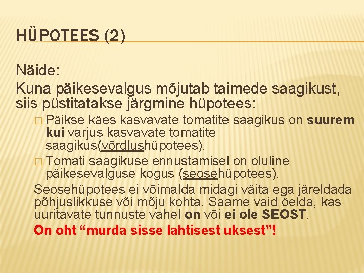 HÜPOTEES (2) Näide: Kuna päikesevalgus mõjutab taimede saagikust, siis püstitatakse järgmine hüpotees: � Päikse